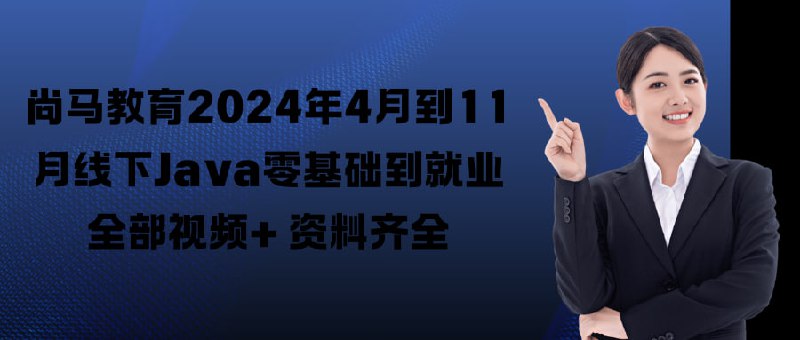 名称：尚马教育2024年4月到11月线下Java零基础到就业全部视频+资料齐全描述：分为四个阶段：第一阶段：Java基础、面向对象、集合、IO流、多线程、MySQL、JDBC等