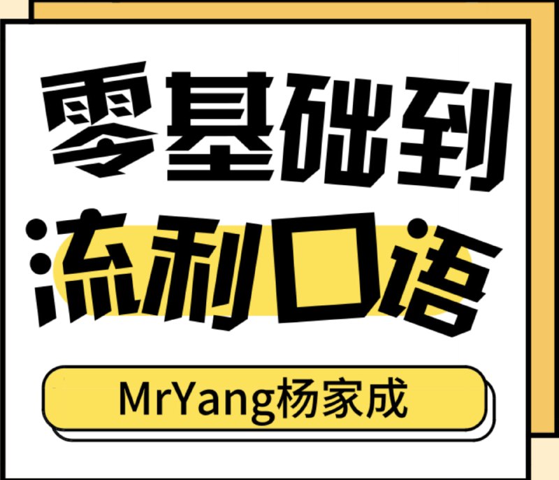 名称：零基础到流利口语.杨家成描述：《零基础到流利口语》是由明星英语教师杨家成(Mr Yang)打造的沉浸式口语课程，融合教育心理学设计，包含13个学习模块