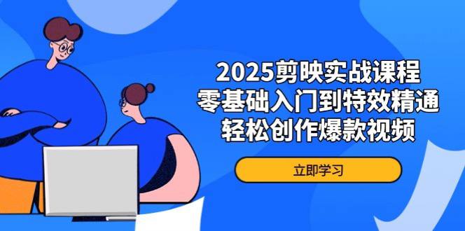 名称：2025剪映实战课程，零基础入门到特效精通，轻松创作爆款视频描述：2025剪映实战课程，零基础入门到特效精通，轻松创作爆款视频链接：